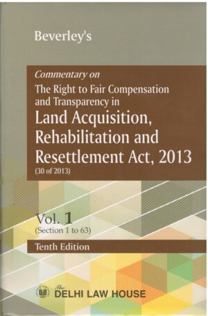 Delhi Law House Beverley's Commentary on The Right to Fair Compensation and Transparency in Land Acquisition, Rehabilitation and Resettlement Act, 2013 Set of 2 Vols By Manas Kumar Pal Edition 2023