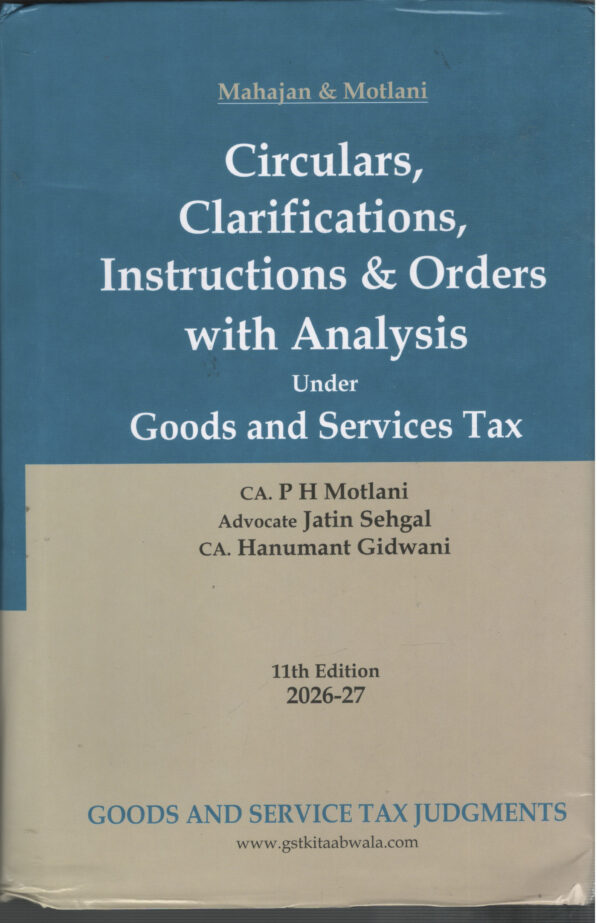 GSTJ Mahajan & Motlani Circulars Clarifications, Instructions & Orders with Analysis Under Goods and Services Tax Law by P H Motlani, Jatin Sehgal & Hanumant Gidwani 11th Edition 2026-27