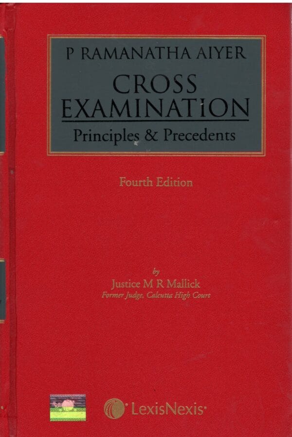LEXISNEXIS P RAMANATHA AIYER CROSS EXAMINATION PRINCIPLES & PRECEDENTS BY JUSTICE M R MALLICK 4TH REPRINT EDITION 2025
