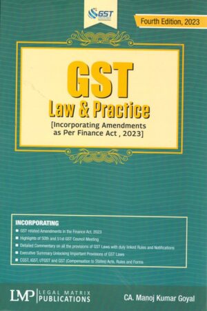 LMP GST Law & Practice ( Incorporating Amendments as Per the Finance Act, 2023 ) by Manoj Kumar Goyal Edition 2023