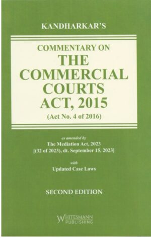 Whitesmann Commentary on The Commercial Courts Act, 2015 (Act No. 4 of 2016) with Updated Case Laws by Kandharkar Edition 2024