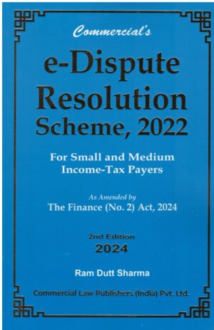 COMMERICAL'S E-DISPUTE RESOLUTION SCHEME, 2022 FOR SMALL AND MEDIUM INCOME-TAX PAYERS BY RAM DUTT SHARMA 2ND EDITION 2024