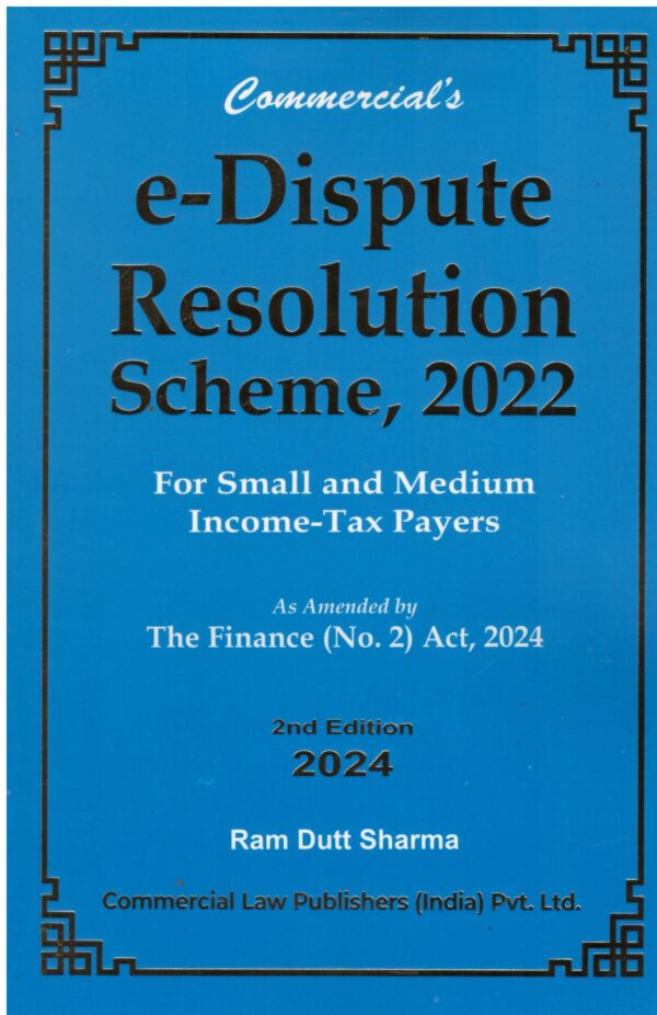 COMMERICAL'S E-DISPUTE RESOLUTION SCHEME, 2022 FOR SMALL AND MEDIUM INCOME-TAX PAYERS BY RAM DUTT SHARMA 2ND EDITION 2024