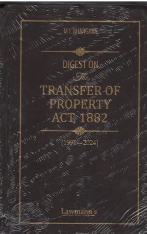 LAWMANN'S DIGEST ON THE TRANSFER OF PROPERTY ACT, 1882 (1991-2024) BY ML BHARGAVA EDITION 2025