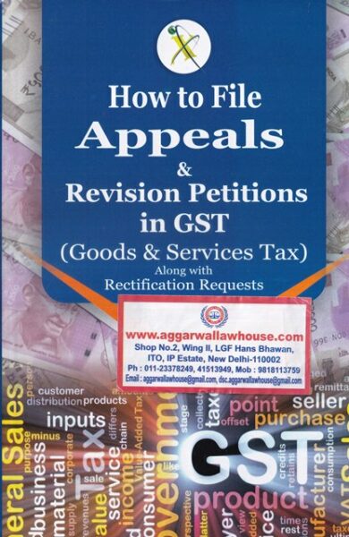Xcess Infostore How to File Appeals & Revision Petitions in GST ( Goods & Services Tax) Along with Rectification Requests Edition 2021