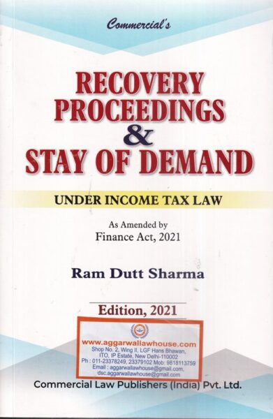 Commercial's Recovery Proceedings & Stay of Demand Under Income Tax Law As Amended by Finance Act 2021 by Ram Dutt Sharma Edition 2021
