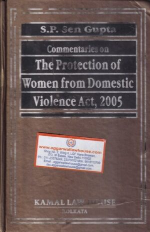 Kamal Law House Commentaries on The Protection of Women form Domestic Violence Act, 2005 by S.P. Sen Gupta Edition 2018
