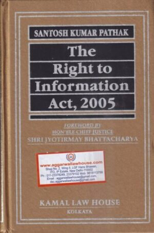 Kamal Law House The Right to Information Act 2005 by Santosh Kumar Pathak Edition 2019