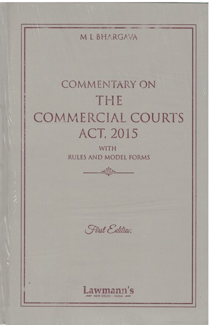 Lawmann's Commentary on The Commercial Courts Act 2015 with Rules Model Forms by M L Bhargava Edition 2024