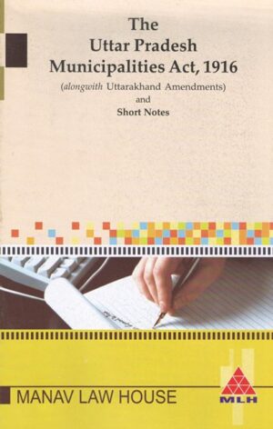 Manav Law House Bare Act The Uttar Pradesh Municipalities Act 1916 Uttarkhand Amendments and Short Notes Edition 2023