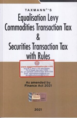 Taxmann's Equalisation Levy Commodities Transaction Tax & Securities Transaction Tax with Rules-As amended by Finance Act 2021 Edition 2021