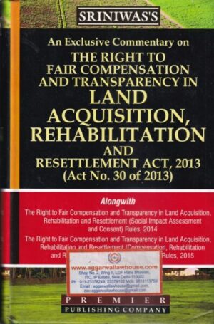 Premier Publishing An Exclusive Commentary on The Right to Fair Compensation and Transparency in Land Acquisition Rehabiliation and Resettlement (Act No. 30 of 2013) by S K P Sriniwas's Edition 2023