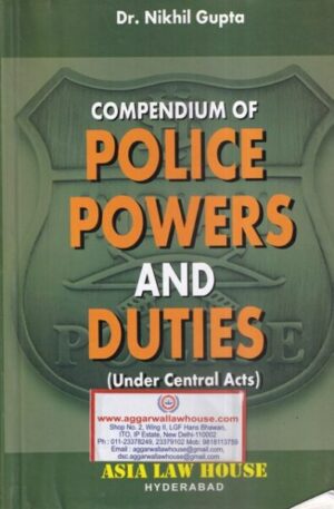 Asia Law House Compendium of Police Powers and Duties Under Central Acts by Nikhil Gupta Edition 2019