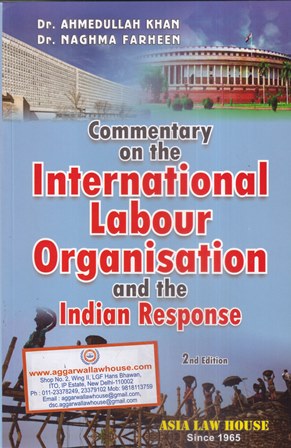 Asia Law House Commentary on the International Labour Organisation and the Indian Response by Ahmedullah Khan & Naghma Garheen Edition 2021