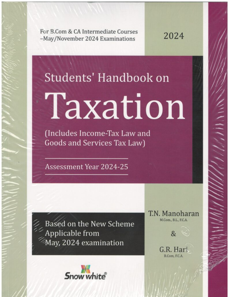 Snow White Student's Handbook On TAXATION (Includes Income-Tax Law And Goods and Services Tax Law) for B.Com & CA Intermediate by TN MANOHARAN & GR HARI Applicable For May 2024 Exams