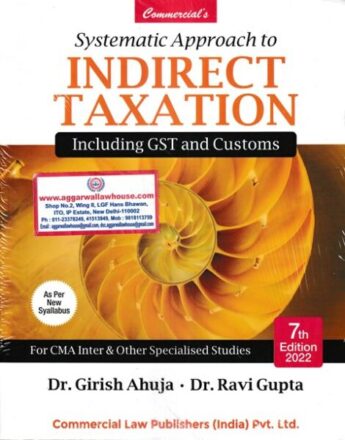 Commercial's Systematic Approach to Indirect Taxation As Per New Syllabus for CMA Inter & Other Specialised Studies by Girish Ahuja & Ravi Gupta 7th Edition 2022 Exams