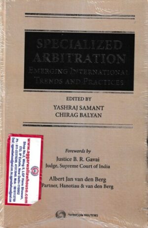Thomson Reuters Specialized Arbitration Emerging International Trands and Practices by Yashraj Samant & Chirag Balyan Edition 2021