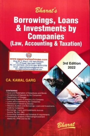 Bharat Borrowings, Loans and Investments by Companies (Law, Accounting and Taxation) by KAMAL GARG Edition 2022