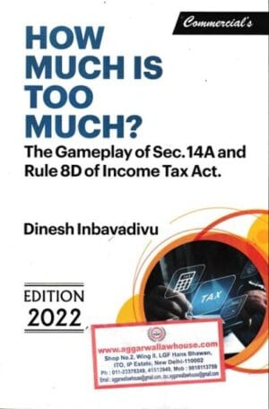 Commercial How Much Is Too Much The Gameplay of Sec. 14 A and Rule 8D of Income Tax Act by Dinesh Inbavaidvu 1st Edition April 2022