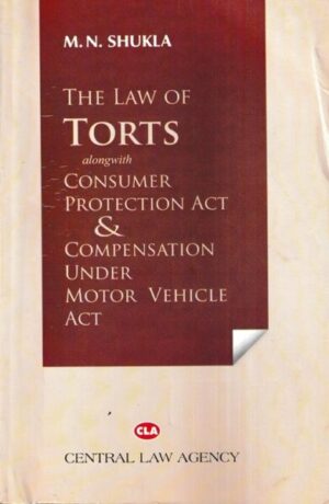 Central Law Agency's The Law of Torts & Consumer Protection Act alongwith Compensation Under Motor Vehicle Act by M.N SHUKLA Edition 2023