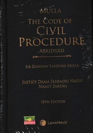 Lexis Nexis's Mulla The Code Of Civil Procedure Abridged By Justice DEEPAK VERMA & NAMIT SAXENA 18th Edition 2022