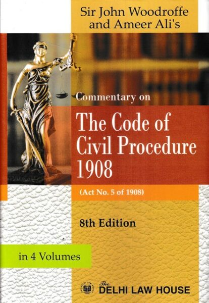 Delhi Law House Commentary on The Code of Civil Procedure 1908 (Act no 5 of 1908) Set of 4 Vols by Sir John Woodroffe and Ameer Ali's Edition 2022