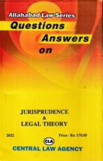 Central Law Agency Allahabad Law Series Questions and Answers on Jurisprudence & Legal Theory Edition 2022