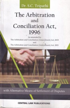 Central Law Publications' Arbitration & Conciliation Act,1996 with Alternative Means of Settlement of Disputes by DR S.C TRIPATHI Edition 2021