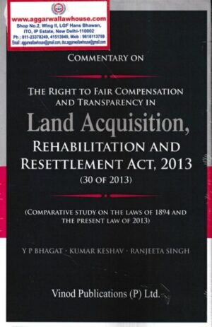 Vinod Publications Commentary on The Right to Fair Compensation and Transparency in Land Acquisition Rehabilitation and Resettlement Act 2013 (30 of 2013) by Y P Bhagat, Kumar Keshav & Ranjeeta Singh Edition 2022
