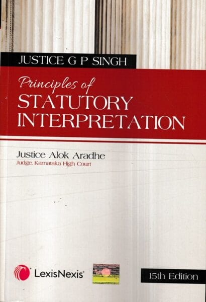 Lexis Nexis GP SINGH Principles of Statutory Interpretation (Paperback) by Justice Alok Aradhe 15th Reprint Edition 2025