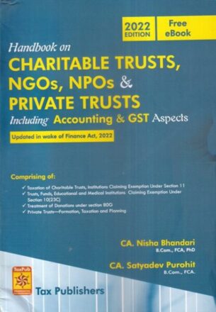 Tax Publishers Handbook on Charitable Trusts, NGOs, NPOs & Private Trusts Including Accounting & GST Aspects Updated in Wake of Finance Act 2022 by Nisha Bhandari & Satyadev Purohit Edition 2022