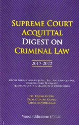 Vinod Publications Supreme Court Acquittal Digest on Criminal Law 2017-2022 by Rajesh Gupta, Prof. Gunjan Gupta & Rahul Kandharkar Edition 2023