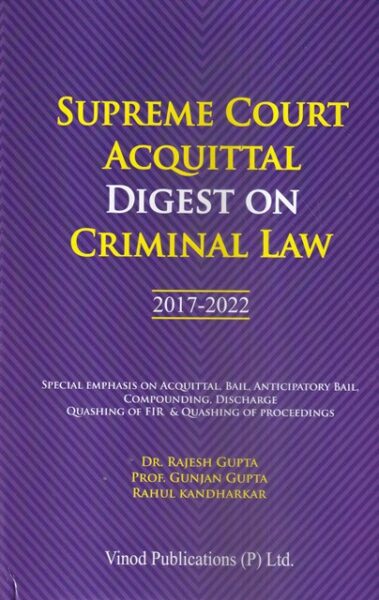 Vinod Publications Supreme Court Acquittal Digest on Criminal Law 2017-2022 by Rajesh Gupta, Prof. Gunjan Gupta & Rahul Kandharkar Edition 2023
