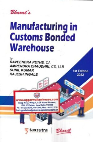 Bharat's Manufacturing in Customs Bonded Warechouse by Raveendra Pethe, Amrendra Chaudhri , Sunil Kumar and Rajesh Ingale Edition 2022