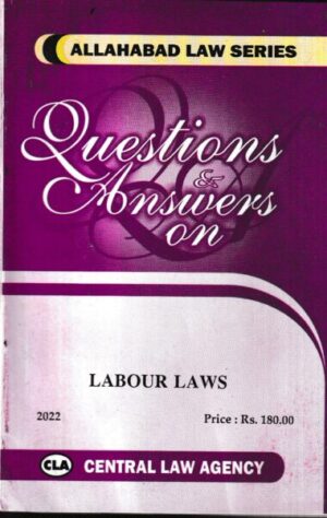 Central Law Agency Allahabad Law Series Questions and Answers on Labour Law Edition 2022