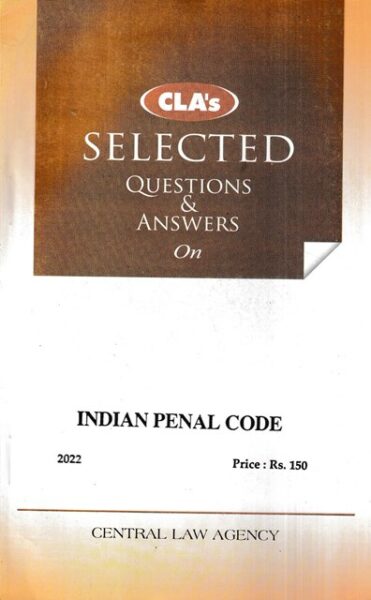 Central Law Agency SELECTED Questions and Answers on Indian Penal Code Edition 2022