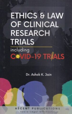 Ascent Publications Ethics & Law of Clinical Research Trials Including Covid- 19 Trials by Ashok K Jain Edition 2023