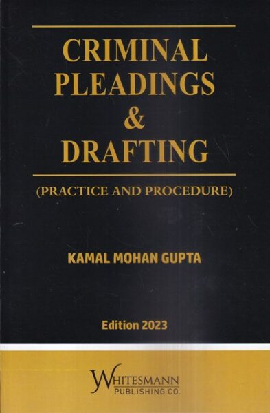 Whitesmann Criminal Pleadings & Drafting ( Practice and Procedure ) by Kamal Mohan Gupta Edition 2023