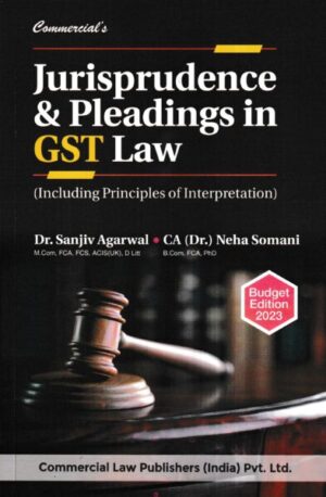 Commercial Jurisprudence & Pleadings in GST Law (Including Principles of Interpretation) by Sanjiv Agarwal and Neha Somani Edition 2023