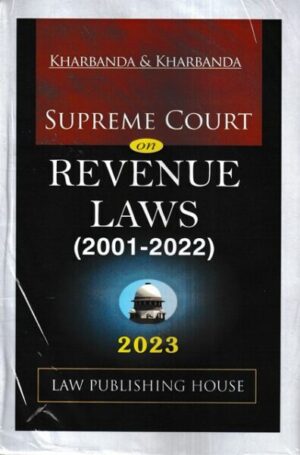 Law Publishing House Kharbanda & Kharbanda Supreme Court on Revenue Law 2001-2022 Edition 2023