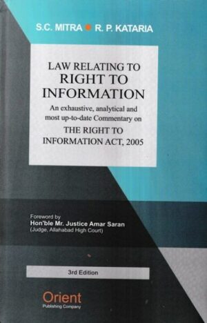 Orient Publishing Company Law Relating to Right to Information the Right to Information Act  2005 by S C Mitra and R P Kataria Edition 2023