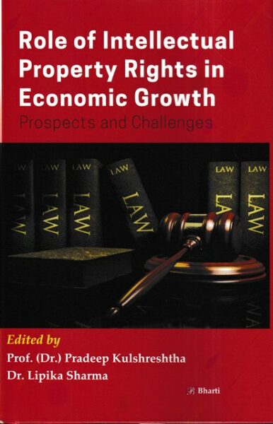 Bharti Publications Role of Intellectual Property Right in Economic Growth Prospects and Challenges by Pradeep Kulshreshtha and Lipika Sharma Edition 2021