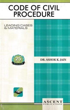 Ascent Publication Code of Civil Procedure Leading Cases & Materials by ASHOK K JAIN Edition 2024