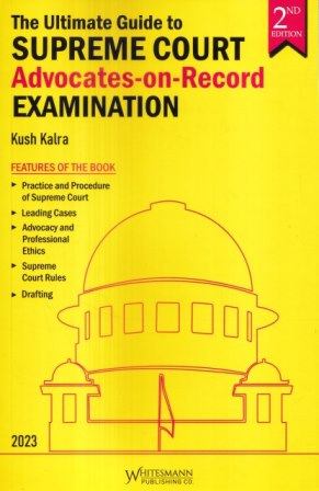 Whitesmann The Ultimate Guide to Supreme Court Advocates-on-Record Examination by Kush Kalra Edition 2023