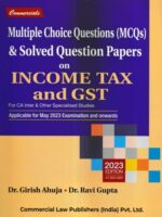 Commercial MCQs & Solved Questions Papers on INCOME TAX and GST For CA Inter & Other Specialised Studies by Girish Ahuja and Ravi Gupta Applicable For May 2023 Exam and Onwards.