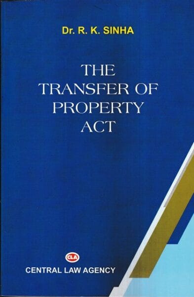 Central Law Agency, The Transfer of Property Act by DR R.K SINHA Edition 2023