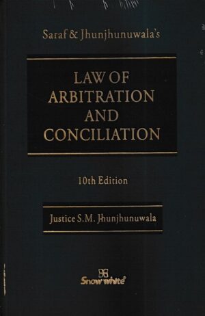 Snow White Saraf & Jhunjhunuwala's Law of Arbitration and Conciliation by S M Jhunjhunuwala Edition 2023