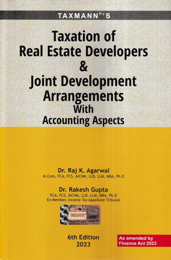 Taxmann's Taxation of Real Estate Developers & Joint Development Arrangements with Accounting Aspects As Amended by Finance Act 2023 by Raj K. Agarwal & Rakesh Gupta Edition 2023