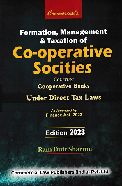 Commercial Formation, Management & Taxation of Co-operative Socities Cooperative Banks Under Direct Tax Laws Finance Act 2023 by Ram Dutt Sharma Edition 2023