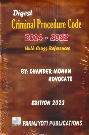 Parmjyoti Publications Digest Criminal Procedure Code 2014-2022 with Cross References by Chander Mohan Edition 2023